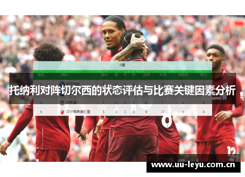 托纳利对阵切尔西的状态评估与比赛关键因素分析